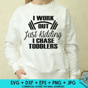 I Work Out, Just Kidding, I Chase ToddlersSVG - Instant Cut File - Circut Silhouette File - Funny Mom Life SVG - Daycare SVG- Toddlers Svg