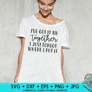 Funny Adult Humor SVG - I&#39;ve Got It All Together, I Just Forgot Where I Put It - Hot Mess
