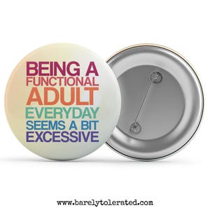 Being A Functional Adult Everyday Seems A Bit Excessive Badge/Button/Pin, Magnet or Keyring