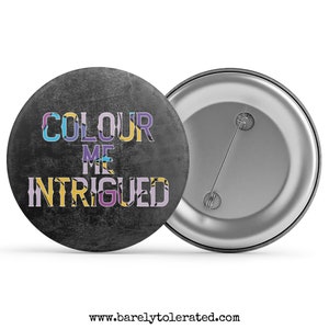 Colour Me Intrigued Badge / Magnet / Keyring