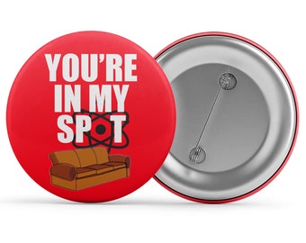 You're In My Spot Badge / Magnet / Keyring