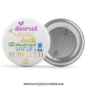 Divorced Beheaded Died Six Musical - Badge/Button/Pin, Magnet or Keyring