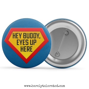 Hey Buddy, Eyes Up Here Badge/Button/Pin, Magnet or Keyring
