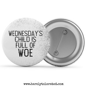 Wednesday&#39;s Child is Full of Woe Badge / Magnet / Keyring