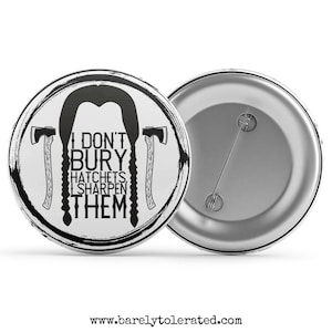I Don&#39;t Bury Hatchets, I Sharpen Them Badge / Magnet / Keyring