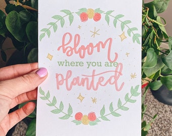 Bloom Where You Are Planted print! - 5x7 cardstock