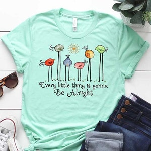 Every little thing is gonna be alright shirt - Little birds - Inspirational - Hippie