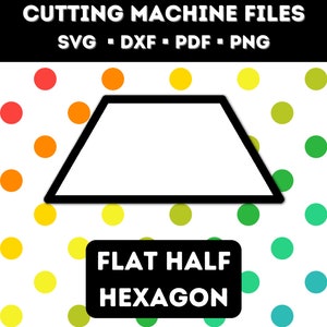 May include: A black and white illustration of a flat half hexagon shape. The image is on a white background with a colorful polka dot pattern. The text "CUTTING MACHINE FILES" and "SVG - DXF - PDF - PNG" is at the top of the image. The text "FLAT HALF HEXAGON" is at the bottom of the image.