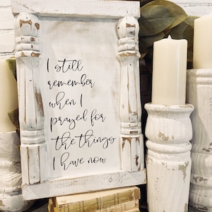 I still remember when I prayed for the things I have now spindle sign, distressed sign, shabby chic sign, gift, PRE ORDER, customizable sign