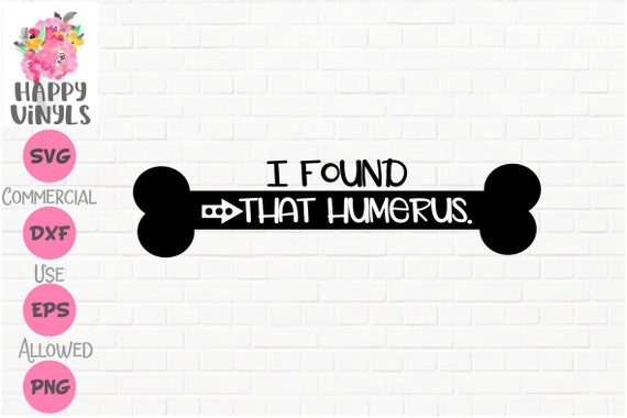 I Found That Humerus Svg Funny Cut File For Crafting For Etsy I Found That Humerus Svg Funny Cut File For Crafting For Etsy