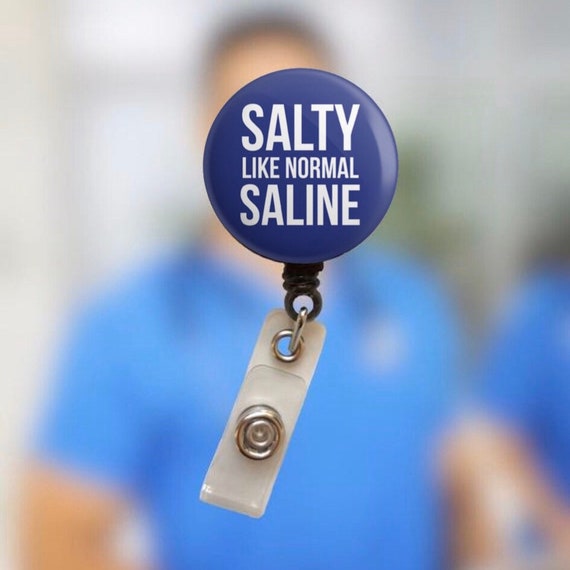 Salty Like Normal Saline Badge Reel for Nurses/ Male Nurse/ Scrubs/ Aides/  Nurse Practitioners/ OB/ Doctor/ Medical Gift 