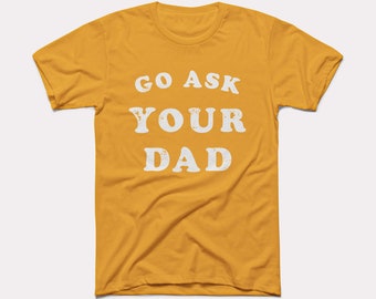 Go Ask Your Dad Adult Unisex Tee - BabyDoopy - Cute Funny Parenting Mom Dad Graphic Print Shirt