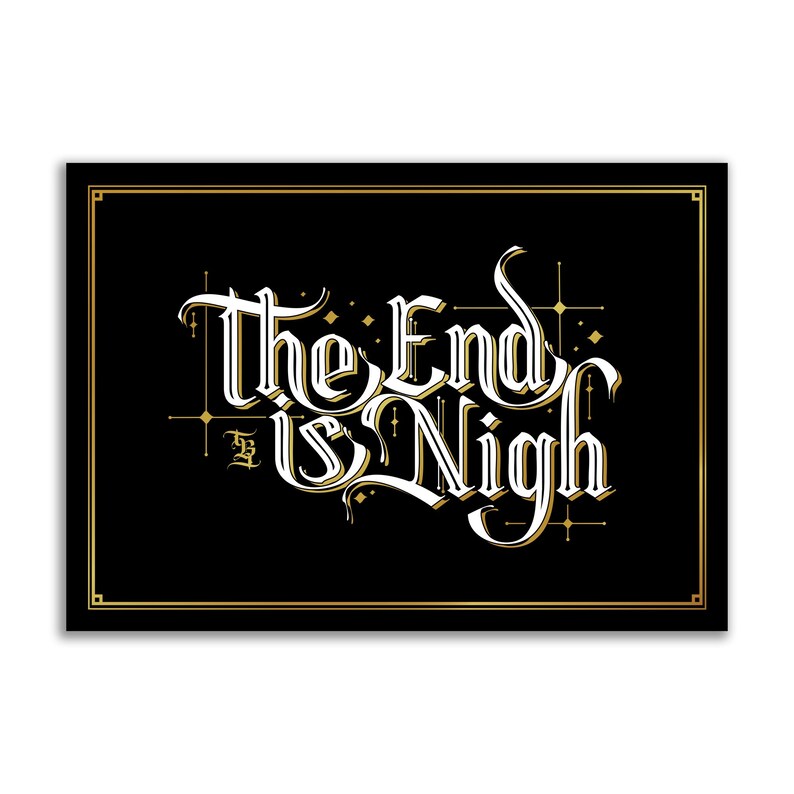 May include: A black background with a gold frame and white text that reads "The End is Nigh".