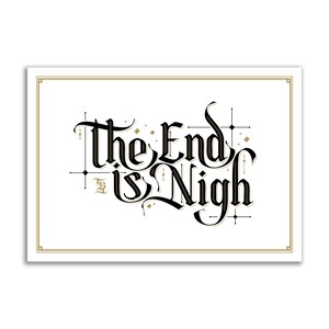 May include: A white card with a gold border and black calligraphy that reads "The End is Nigh".