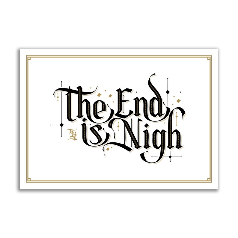 May include: A white card with a gold border and black calligraphy that reads "The End is Nigh".