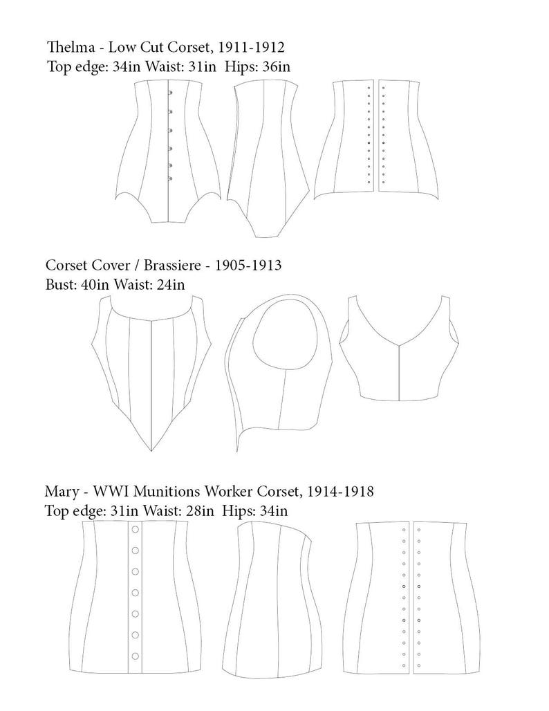 Puede incluir: Dibujos de l&iacute;nea de tres estilos de cors&eacute; diferentes de principios del siglo XX. El primer cors&eacute; est&aacute; etiquetado como "Thelma - Cors&eacute; de corte bajo, 1911-1912" con las siguientes medidas: "Borde superior: 34 pulgadas Cintura: 31 pulgadas Caderas: 36 pulgadas". El segundo cors&eacute; est&aacute; etiquetado como "Funda de cors&eacute; / Sujetador - 1905-1913" con las siguientes medidas: "Busto: 40 pulgadas Cintura: 24 pulgadas". El tercer cors&eacute; est&aacute; etiquetado como "Mary - Cors&eacute; de trabajadora de municiones de la Primera Guerra Mundial, 1914-1918" con las siguientes medidas: "Borde superior: 31 pulgadas Cintura: 28 pulgadas Caderas: 34 pulgadas".
