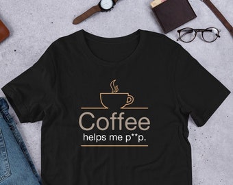 Coffee helps me Poop, Funny Coffee Shirts, Coffee Gifts, Rise and Brew, Coffee addict, Coffee T-Shirt, Coffee Graphic Tees