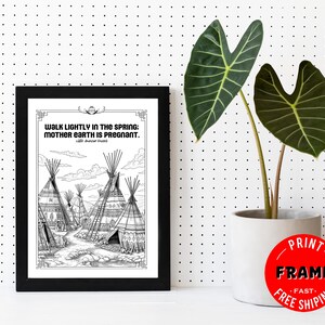 May include: Black and white illustration of a Native American proverb, "Walk lightly in the spring: Mother Earth is pregnant." The illustration features a group of teepees in a landscape setting.