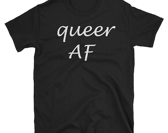 May include: Black short-sleeved t-shirt with white text that reads "queer AF".