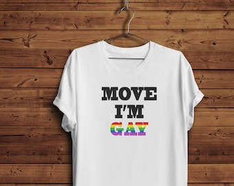 Move I'm Gay, Pride Shirt, LGBT Shirt, Rainbow Pride Shirt, Gay Pride LGBTQ Shirt, Lesbian Shirt, Gay Shirt, Queer Shirt, Lesbian, Pride