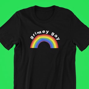 Grimey Gay Shirt , Funny Gay Shirt , Cute Shirt for Pride , Funny Pride Shirt , Rainbow Shirt , Queer Pride Shirt , Funny Queer Shirt