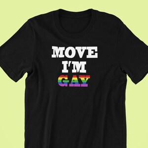 Move I'm Gay Shirt Gay Shirt, Pride Shirt, LGBT Shirt, Pride Shirt, Pride, Gay Pride T-Shirt, Lesbian Shirt, Queer Shirt, Lesbian, LGBTQ image 1
