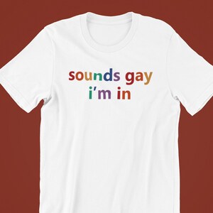 Sounds Gay I&#39;m in Shirt, Gay Shirt, Pride Shirt, LGBT Shirt, Pride Shirt, Pride, Gay Pride T-Shirt, Lesbian Shirt, Queer Shirt, Lesbian
