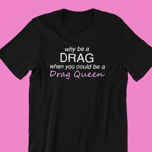 Why Be a Drag When You Could Be a Drag Queen, Funny Gay Shirt Gay Shirt, Pride Shirt, LGBT Shirt, Pride Shirt, Pride, Gay Pride T-Shirt