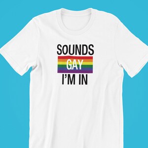 Sounds Gay I&#39;m In , Funny Gay Pride Shirt , Queer Pride Shirt , Cute Shirt for Pride , Gay Shirt , Lesbian Pride Shirt , Queer Pride Shirt