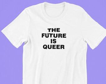 May include: White t-shirt with black text that reads "THE FUTURE IS QUEER".