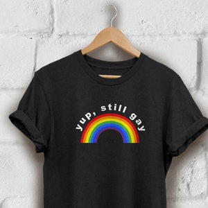 Yup Still Gay Shirt , Funny Gay Pride Shirt , Cute Shirt for Pride , Funny Shirt for Pride , Rainbow Shirt , Lesbian Pride Shirt