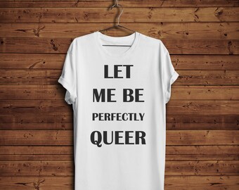 Let Me Be Perfectly Queer, Queer Shirt, Pride, Gay Pride, Gay Pride Shirt, LGBT Pride, Lesbian Pride, LGBTQ Pride Shirt, LGBT Shirt, Lesbian