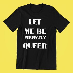 Let Me Be Perfectly Queer , Queer Pride Shirt , Gay Pride Shirt , Lesbian Pride Shirt , Cute Shirt for Pride , Cute Pride Shirt , Gay Shirt