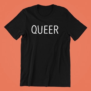 Queer T-Shirt, Queer Shirt, Pride, Gay Pride, Gay Pride Shirt, LGBT Pride, Lesbian Pride, LGBTQ Pride Shirt, LGBT Shirt, Lesbian Shirt, Gay