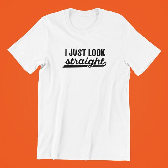 I Just Look Straight Shirt, Gay Shirt, Pride Shirt, LGBT Shirt, Pride Shirt, Pride, Gay Pride T-Shirt, Lesbian Shirt, Queer Shirt, Lesbian