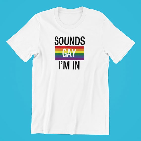 Sounds Gay I'm In , Funny Gay Pride Shirt , Queer Pride Shirt , Cute Shirt for Pride , Gay Shirt , Lesbian Pride Shirt , Queer Pride Shirt