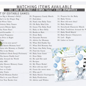 May include: A blue and white printable baby shower game set with an elephant illustration. The games include "How Big is Mommy's Belly?", "What's in the Diaper Bag", "Old Wives Tales", "Celebrity Baby Names", "Nursery Rhyme Quiz", "Baby Name Race", "Word-Scramble", "Animal Pregnancy", "The Price is Right", "Bingo", "What's in your purse?", "Who knows Mommy best?", "Guess who Mommy or Daddy?", "Who is my Mama", "Children's Book Emoji Pictionary", "Who knows Daddy best?", "Baby Around the World", "Baby ABC", "Baby Shower Memory Game", "Time Capsule", "Over or Under", "Baby Traits", "Would Mommy Rather", "What's on your Phone?", "First Year Bucket List", "Pregnancy Candy Match", "Dad Jokes", "Name that Baby Tune", "Oh Baby Mad Libs", "Guess The Baby Food", "Baby or Beer Belly", "Boobs or Butt", "Draw Baby", "Fairytale Parents", "Advice for Mommy", "What Did Daddy Say", "What Did Mommy Say", "Name that Baby Song", "Find the Guest", "Baby Item Game", "Dear Baby", "He said She said", "Recipes", "My Water Broke!", "How old was she?", "Guess the sweet mess", "Who am I?", "Baby Shower Scattegories", "Baby Predictions", "Advice and Wishes", "Prayers for the Baby", "Baby Trivia", "How old were they?", "Baby Memory", "Storybook Character Match", "Baby Traditions Around the World", "Baby Word Match", "Baby Shower Characters", "Left - Right", "Labor or Lovin'".