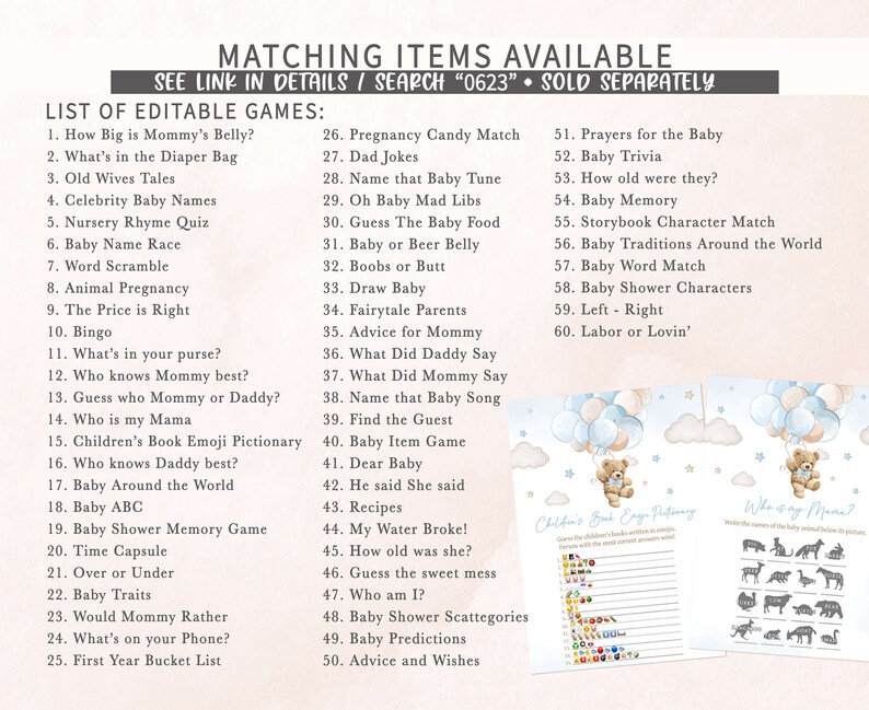 May include: A set of printable baby shower games with a blue and white color scheme. The games include "How Big is Mommy's Belly?", "What's in the Diaper Bag", "Old Wives Tales", "Celebrity Baby Names", "Nursery Rhyme Quiz", "Baby Name Race", "Word Scramble", "Animal Pregnancy", "The Price is Right", "Bingo", "What's in your purse?", "Who knows Mommy best?", "Guess who Mommy or Daddy?", "Who is my Mama", "Children's Book Emoji Pictionary", "Who knows Daddy best?", "Baby Around the World", "Baby ABC", "Baby Shower Memory Game", "Time Capsule", "Over or Under", "Baby Traits", "Would Mommy Rather", "What's on your Phone?", "First Year Bucket List", "Pregnancy Candy Match", "Dad Jokes", "Name that Baby Tune", "Oh Baby Mad Libs", "Guess The Baby Food", "Baby or Beer Belly", "Boobs or Butt", "Draw Baby", "Fairytale Parents", "Advice for Mommy", "What Did Daddy Say", "What Did Mommy Say", "Name that Baby Song", "Find the Guest", "Baby Item Game", "Dear Baby", "He said She said", "Recipes", "My Water Broke!", "How old was she?", "Guess the sweet mess", "Who am I?", "Baby Shower Scattegories", "Baby Predictions", "Advice and Wishes", "Prayers for the Baby", "Baby Trivia", "How old were they?", "Baby Memory", "Storybook Character Match", "Baby Traditions Around the World", "Baby Word Match", "Baby Shower Characters", "Left - Right", "Labor or Lovin'".