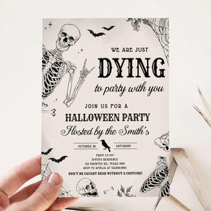 May include: Black and white Halloween party invitation with a skeleton graphic and the text "We are just dying to party with you. Join us for a Halloween party hosted by the Smith's. October 16, Saturday, from 1-5 pm, Smith's Residence, 123 Haunted Rd, Texas 1935, RSVP to Amelia at 1234567890. Don't be caught dead without a costume!"