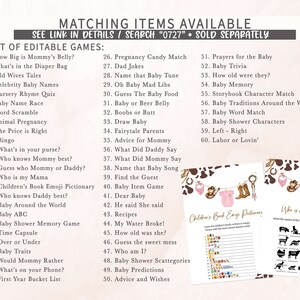 May include: A printable set of baby shower games with a cow print background. The games include "How Big is Mommy's Belly?", "What's in the Diaper Bag", "Old Wives Tales", "Celebrity Baby Names", "Nursery Rhyme Quiz", "Baby Name Race", "Word Scramble", "Animal Pregnancy", "The Price is Right", "Bingo", "What's in your purse?", "Who knows Mommy best?", "Guess who Mommy or Daddy?", "Who is my Mama", "Children's Book Emoji Pictionary", "Who knows Daddy best?", "Baby Around the World", "Baby ABC", "Baby Shower Memory Game", "Time Capsule", "Over or Under", "Baby Traits", "Would Mommy Rather", "What's on your Phone?", "First Year Bucket List", "Pregnancy Candy Match", "Dad Jokes", "Name that Baby Tune", "Oh Baby Mad Libs", "Guess The Baby Food", "Baby or Beer Belly", "Boobs or Butt", "Draw Baby", "Fairytale Parents", "Advice for Mommy", "What Did Daddy Say", "What Did Mommy Say", "Name that Baby Song", "Find the Guest", "Baby Item Game", "Dear Baby", "He said She said", "Recipes", "My Water Broke!", "How old was she?", "Guess the sweet mess", "Who am I?", "Baby Shower Scattegories", "Baby Predictions", "Advice and Wishes", "Prayers for the Baby", "Baby Trivia", "How old were they?", "Baby Memory", "Storybook Character Match", "Baby Traditions Around the World", "Baby Word Match", "Baby Shower Characters", "Left - Right", "Labor or Lovin'".
