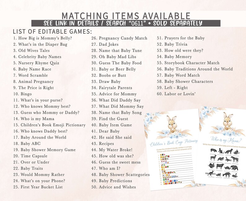 Puede incluir: Un conjunto de juegos de baby shower imprimibles con un esquema de color azul claro y beige. Los juegos incluyen "How Big is Mommy's Belly?", "What's in the Diaper Bag", "Old Wives Tales", "Celebrity Baby Names", "Nursery Rhyme Quiz", "Baby Name Race", "Word Scramble", "Animal Pregnancy", "The Price is Right", "Bingo", "What's in your purse?", "Who knows Mommy best?", "Guess who Mommy or Daddy?", "Who is my Mama", "Children's Book Emoji Pictionary", "Who knows Daddy best?", "Baby Around the World", "Baby ABC", "Baby Shower Memory Game", "Time Capsule", "Over or Under", "Baby Traits", "Would Mommy Rather", "What's on your Phone?", "First Year Bucket List", "Pregnancy Candy Match", "Dad Jokes", "Name that Baby Tune", "Oh Baby Mad Libs", "Guess The Baby Food", "Baby or Beer Belly", "Boobs or Butt", "Draw Baby", "Fairytale Parents", "Advice for Mommy", "What Did Daddy Say", "What Did Mommy Say", "Name that Baby Song", "Find the Guest", "Baby Item Game", "Dear Baby", "He said She said", "Recipes", "My Water Broke!", "How old was she?", "Guess the sweet mess", "Who am I?", "Baby Shower Scattegories", "Baby Predictions", "Advice and Wishes", "Prayers for the Baby", "Baby Trivia", "How old were they?", "Baby Memory", "Storybook Character Match", "Baby Traditions Around the World", "Baby Word Match", "Baby Shower Characters", "Left - Right", "Labor or Lovin'".