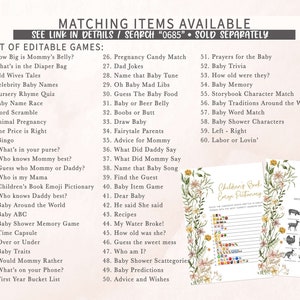 May include: A printable set of baby shower games with a floral design. The games include "How Big is Mommy's Belly?", "What's in the Diaper Bag", "Old Wives Tales", "Celebrity Baby Names", "Nursery Rhyme Quiz", "Baby Name Race", "Word Scramble", "Animal Pregnancy", "The Price is Right", "Bingo", "What's in your purse?", "Who knows Mummy best?", "Guess who Mummy or Daddy?", "Who is my Mama", "Children's Book Emoji Pictionary", "Who knows Daddy best?", "Baby Around the World", "Baby ABC", "Baby Shower Memory Game", "Time Capsule", "Over or Under", "Baby Traits", "Would Mommy Rather", "What's on your Phone?", "First Year Bucket List", "Pregnancy Candy Match", "Dad Jokes", "Name that Baby Tune", "Oh Baby Mad Libs", "Guess The Baby Food", "Baby or Beer Belly", "Boobs or Butt", "Draw Baby", "Fairytale Parents", "Advice for Mommy", "What Did Daddy Say", "What Did Mommy Say", "Name that Baby Song", "Find the Guest", "Baby Item Game", "Dear Baby", "He said She said", "Recipes", "My Water Broke!", "How old was she?", "Guess the sweet mess", "Who am I?", "Baby Shower Scattegories", "Baby Predictions", "Advice and Wishes", "Prayers for the Baby", "Baby Trivia", "How old were they?", "Baby Memory", "Storybook Character Match", "Baby Traditions Around the World", "Baby Word Match", "Baby Shower Characters", "Left - Right", "Labor or Lovin'".