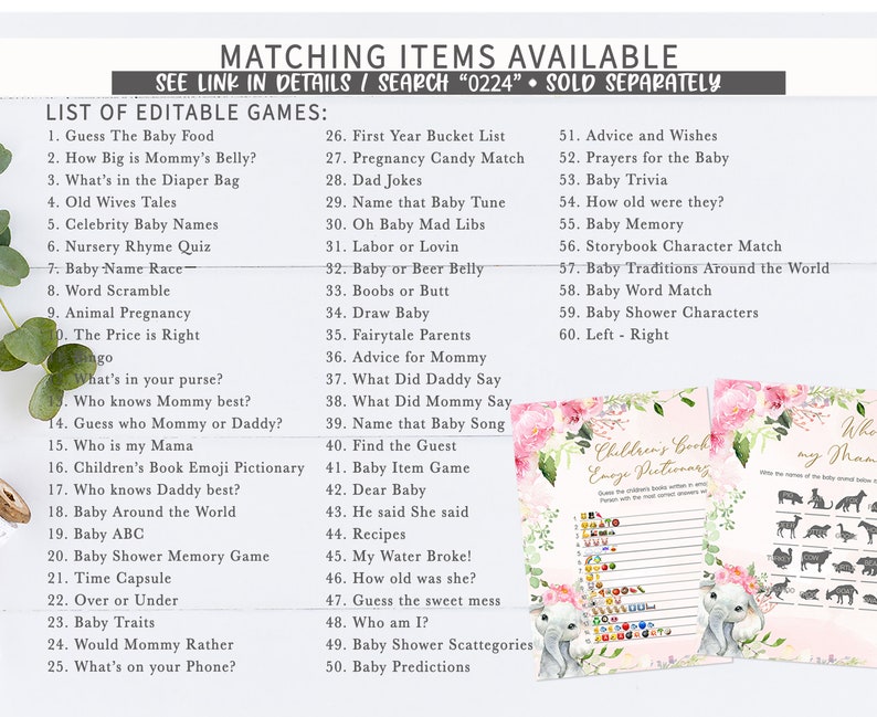 May include: A printable set of baby shower games with a pink and white floral theme. The games include "Guess the Baby Food", "How Big is Mommy's Belly?", "What's in the Diaper Bag", "Old Wives Tales", "Celebrity Baby Names", "Nursery Rhyme Quiz", "Baby Name Race", "Word Scramble", "Animal Pregnancy", "The Price is Right", "What's in your purse?", "Who knows Mommy best?", "Guess who Mommy or Daddy?", "Who is my Mama", "Children's Book Emoji Pictionary", "Who knows Daddy best?", "Baby Around the World", "Baby ABC", "Baby Shower Memory Game", "Time Capsule", "Over or Under", "Baby Traits", "Would Mommy Rather", "What's on your Phone?", "First Year Bucket List", "Pregnancy Candy Match", "Dad Jokes", "Name that Baby Tune", "Oh Baby Mad Libs", "Labor or Lovin", "Baby or Beer Belly", "Boobs or Butt", "Draw Baby", "Fairytale Parents", "Advice for Mommy", "What Did Daddy Say", "What Did Mommy Say", "Name that Baby Song", "Find the Guest", "Baby Item Game", "Dear Baby", "He said She said", "Recipes", "My Water Broke!", "How old was she?", "Guess the sweet mess", "Who am I?", "Baby Shower Scattegories", "Baby Predictions", "Advice and Wishes", "Prayers for the Baby", "Baby Trivia", "How old were they?", "Baby Memory", "Storybook Character Match", "Baby Traditions Around the World", "Baby Word Match", "Baby Shower Characters", "Left - Right".