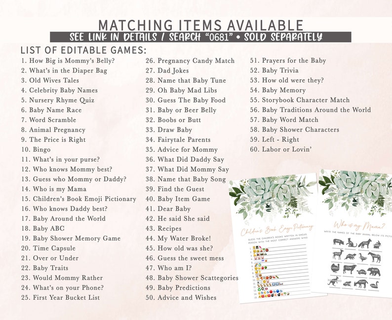 May include: A printable set of baby shower games with a green and white floral design. The games include "How Big is Mommy's Belly?", "What's in the Diaper Bag", "Old Wives Tales", "Celebrity Baby Names", "Nursery Rhyme Quiz", "Baby Name Race", "Word Scramble", "Animal Pregnancy", "The Price is Right", "Bingo", "What's in your purse?", "Who knows Mommy best?", "Guess who Mommy or Daddy?", "Who is my Mama", "Children's Book Emoji Pictionary", "Who knows Daddy best?", "Baby Around the World", "Baby ABC", "Baby Shower Memory Game", "Time Capsule", "Over or Under", "Baby Traits", "Would Mommy Rather", "What's on your Phone?", "First Year Bucket List", "Pregnancy Candy Match", "Dad Jokes", "Name that Baby Tune", "Oh Baby Mad Libs", "Guess The Baby Food", "Baby or Beer Belly", "Boobs or Butt", "Draw Baby", "Fairytale Parents", "Advice for Mommy", "What Did Daddy Say", "What Did Mommy Say", "Name that Baby Song", "Find the Guest", "Baby Item Game", "Dear Baby", "He said She said", "Recipes", "My Water Broke!", "How old was she?", "Guess the sweet mess", "Who am I?", "Baby Shower Scattegories", "Baby Predictions", "Advice and Wishes", "Prayers for the Baby", "Baby Trivia", "How old were they?", "Baby Memory", "Storybook Character Match", "Baby Traditions Around the World", "Baby Word Match", "Baby Shower Characters", "Left - Right", "Labor or Lovin'".