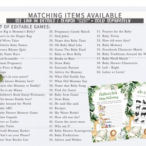 May include: A list of printable baby shower games with a jungle theme. The games include "How Big is Mommy's Belly?", "What's in the Diaper Bag", "Old Wives Tales", "Celebrity Baby Names", "Nursery Rhyme Quiz", "Baby Name Race", "Word Scramble", "Animal Pregnancy", "The Price is Right", "Bingo", "What's in your purse?", "Who knows Mommy best?", "Guess who Mommy or Daddy?", "Who is my Mama", "Children's Book Emoji Pictionary", "Who knows Daddy best?", "Baby Around the World", "Baby ABC", "Baby Shower Memory Game", "Time Capsule", "Over or Under", "Baby Traits", "Would Mommy Rather", "What's on your Phone?", "First Year Bucket List", "Pregnancy Candy Match", "Dad Jokes", "Name that Baby Tune", "Oh Baby Mad Libs", "Guess The Baby Food", "Baby or Beer Belly", "Boobs or Butt", "Draw Baby", "Fairytale Parents", "Advice for Mommy", "What Did Daddy Say", "What Did Mommy Say", "Name that Baby Song", "Find the Guest", "Baby Item Game", "Dear Baby", "He said She said", "Recipes", "My Water Broke!", "How old was she?", "Guess the sweet mess", "Who am I?", "Baby Shower Scattegories", "Baby Predictions", "Advice and Wishes", "Prayers for the Baby", "Baby Trivia", "How old were they?", "Baby Memory", "Storybook Character Match", "Baby Traditions Around the World", "Baby Word Match", "Baby Shower Characters", "Left - Right", "Labor or Lovin'".