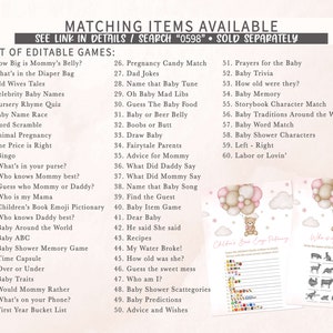 May include: A set of printable baby shower games with pink and brown balloons, clouds, and stars. The games include "How Big is Mommy's Belly?", "What's in the Diaper Bag", "Old Wives Tales", "Celebrity Baby Names", "Nursery Rhyme Quiz", "Baby Name Race", "Word Scramble", "Animal Pregnancy", "The Price is Right", "Bingo", "What's in your purse?", "Who knows Mommy best?", "Guess who Mommy or Daddy?", "Who is my Mama", "Children's Book Emoji Pictionary", "Who knows Daddy best?", "Baby Around the World", "Baby ABC", "Baby Shower Memory Game", "Time Capsule", "Over or Under", "Baby Traits", "Would Mommy Rather", "What's on your Phone?", "First Year Bucket List", "Pregnancy Candy Match", "Dad Jokes", "Name that Baby Tune", "Oh Baby Mad Libs", "Guess The Baby Food", "Baby or Beer Belly", "Boobs or Butt", "Draw Baby", "Fairytale Parents", "Advice for Mommy", "What Did Daddy Say", "What Did Mommy Say", "Name that Baby Song", "Find the Guest", "Baby Item Game", "Dear Baby", "He said She said", "Recipes", "My Water Broke!", "How old was she?", "Guess the sweet mess", "Who am I?", "Baby Shower Scattegories", "Baby Predictions", "Advice and Wishes", "Prayers for the Baby", "Baby Trivia", "How old were they?", "Baby Memory", "Storybook Character Match", "Baby Traditions Around the World", "Baby Word Match", "Baby Shower Characters", "Left - Right", "Labor or Lovin'".