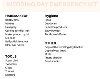 May include: A checklist of items to include in a wedding day emergency kit. The list is divided into categories: Hair/Makeup, Tools, Hygiene, and Other. The list includes items such as bobby pins, hairspray, super glue, tweezers, floss, deodorant, and a copy of the wedding day timeline.