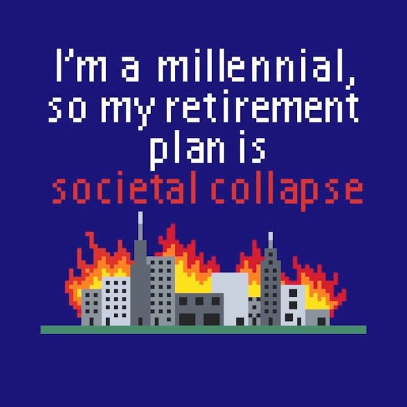 May include: A pixelated image of a city on fire with the text "I'm a millennial, so my retirement plan is societal collapse".