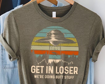 Funny Alien Abduction T-Shirt, Vintage UFO Graphic Tee, Get In Loser We're Doing Butt Stuff Alien Shirt, Hoodie, Sweatshirt UFO Alien