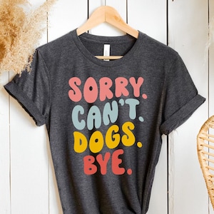 Funny Sorry Can't Dogs Bye for Dog Mom Dad, Dog Lover Shirt Gift for Dog Lover, Gift for Dog Owner, Birthday Christmas Gift